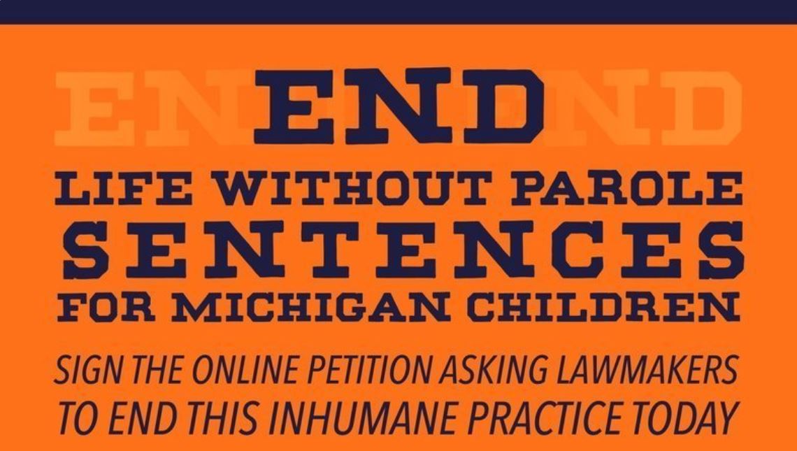 SUPPORT LEGISLATIVE BILLS TO BAN LIFE WITHOUT PAROLE FOR MICHIGAN MINORS