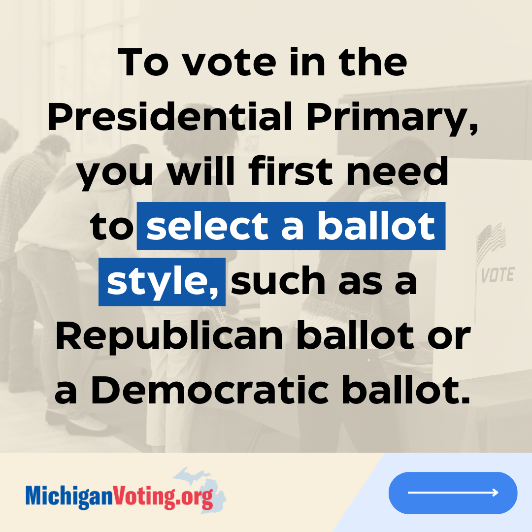 To vote in the Presidential Primary you will select a ballot style – Republican, Democratic, or local (if available)