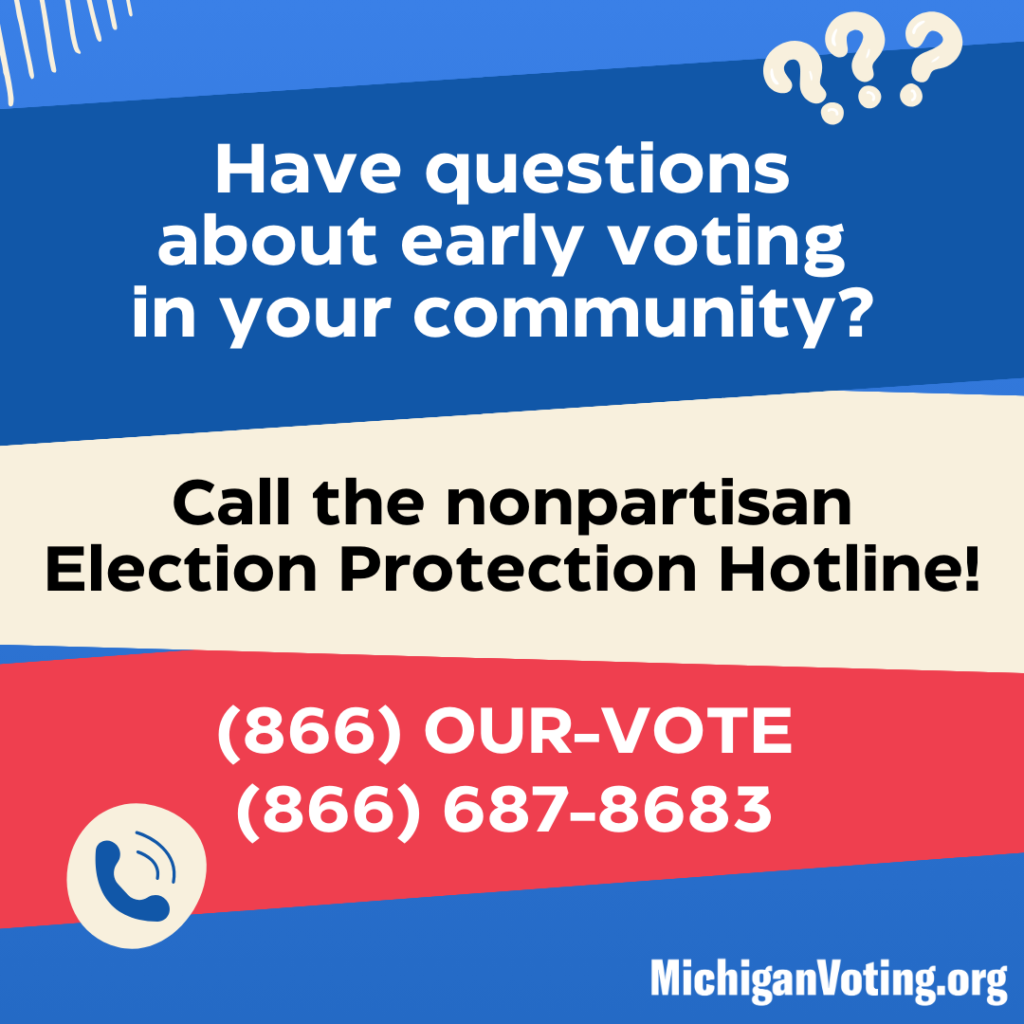 Have questions about early voting in your community? Call the nonpartisan Election Protection Hotline! (866) OUR-VOTE | (866) 687-8683