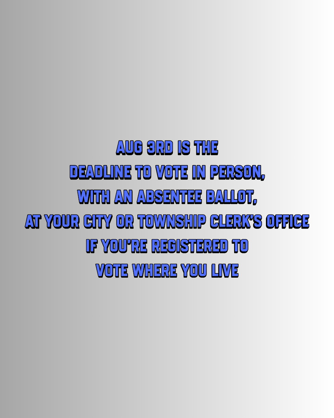 Deadline to vote in person, with an absentee ballot, at your city or township clerk’s office if you’re registered to vote where you live