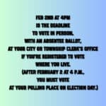 Deadline to vote in person, with an absentee ballot, at your city or township clerk’s office if you’re registered to vote where you live.