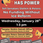TELL SENATORS SLOTKIN & PETERS: NO FUNDING WITHOUT ICE REFORM | Rally