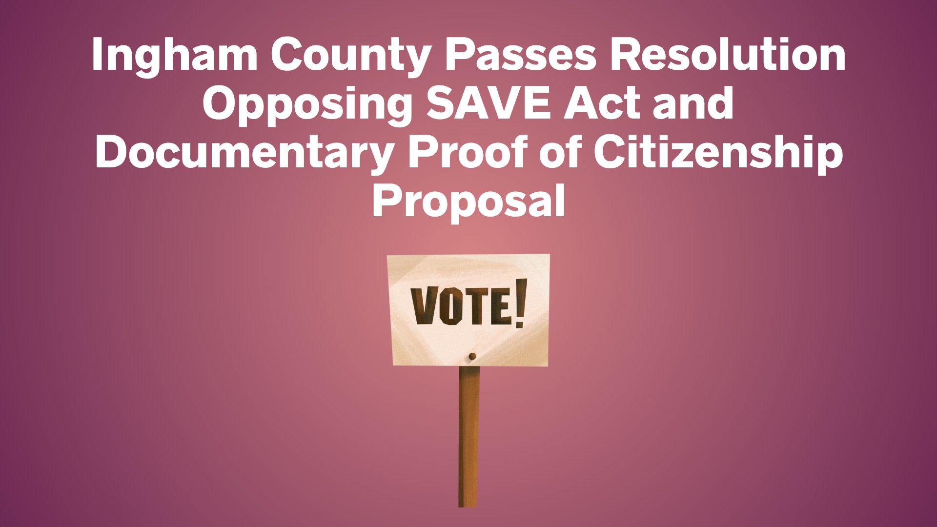 Ingham County Passes Resolution Opposing SAVE Act and Documentary Proof of Citizenship Proposal