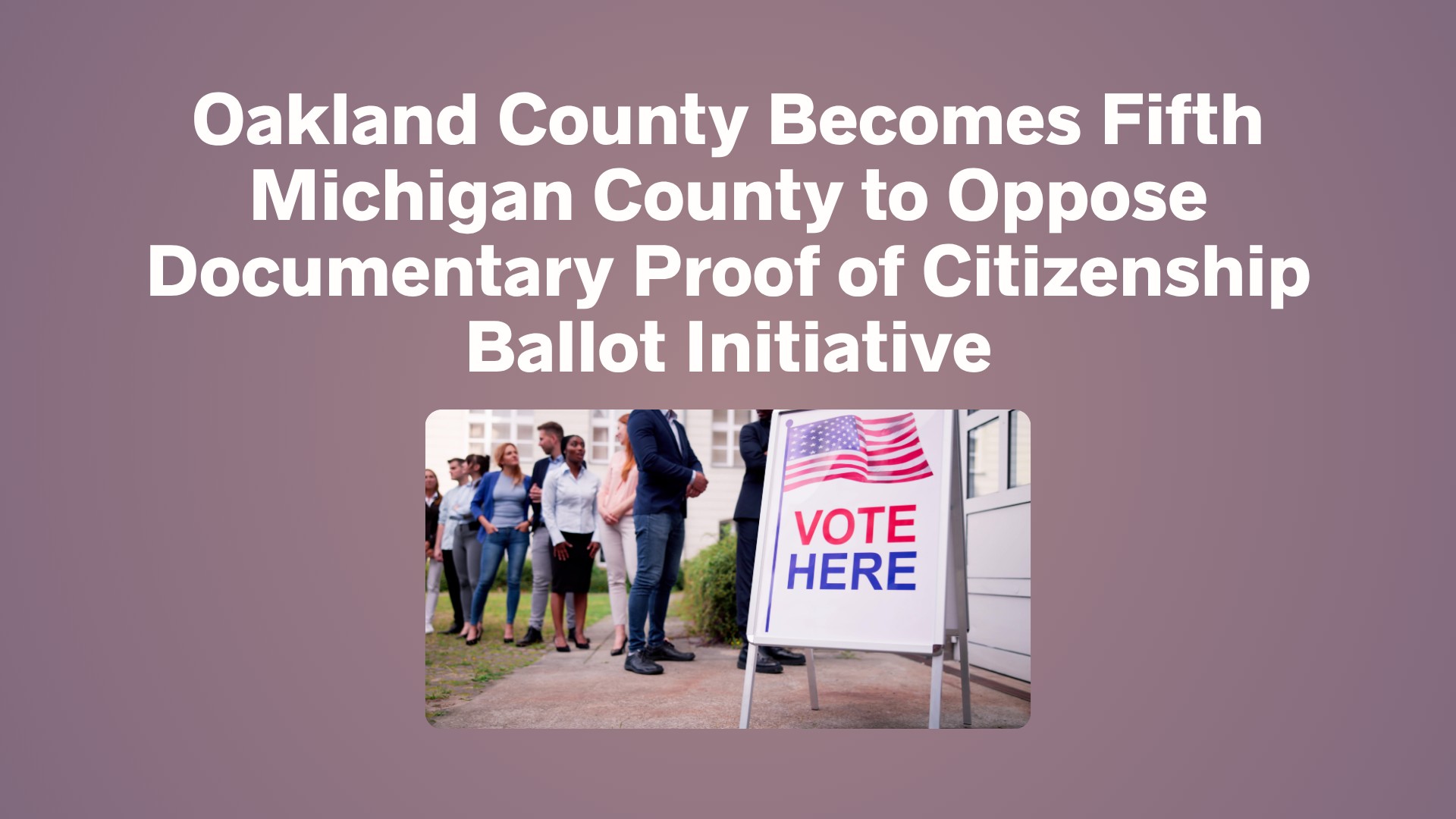 Oakland County Becomes Fifth Michigan County to Oppose Documentary Proof of Citizenship Ballot Initiative
