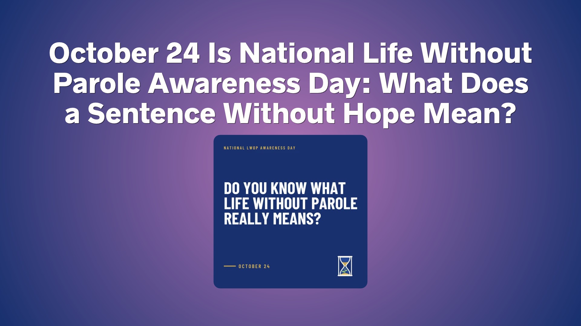 October 24 Is National Life Without Parole Awareness Day: What Does a Sentence Without Hope Mean?