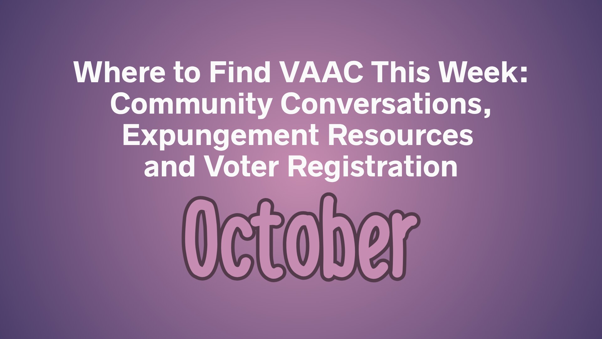 Where to Find VAAC This Week: Community Conversations, Expungement Resources and Voter Registration